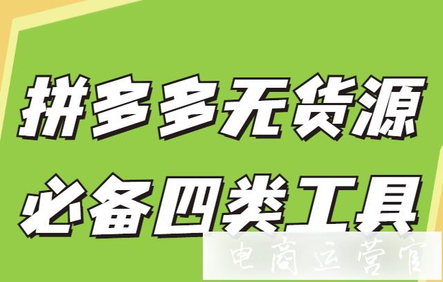 無(wú)貨源店鋪需要用到什么工具?拼多多無(wú)貨源店鋪必備的五類(lèi)工具推薦